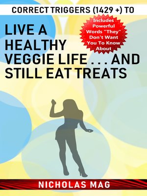 cover image of Correct Triggers (1429 +) to Live a Healthy Veggie Life . . . and Still Eat Treats